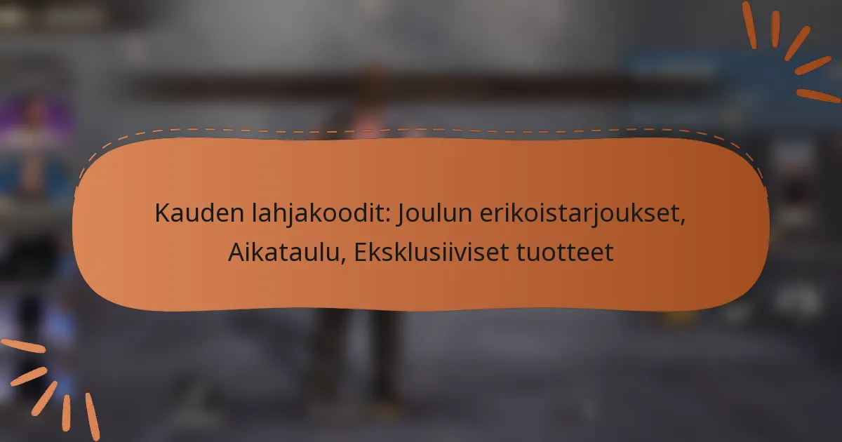 featured-image-kauden-lahjakoodit-joulun-erikoistarjoukset-aikataulu-eksklusiiviset-tuotteet