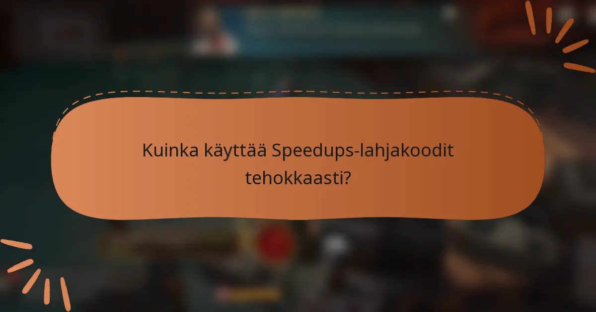 Kuinka käyttää Speedups-lahjakoodit tehokkaasti?