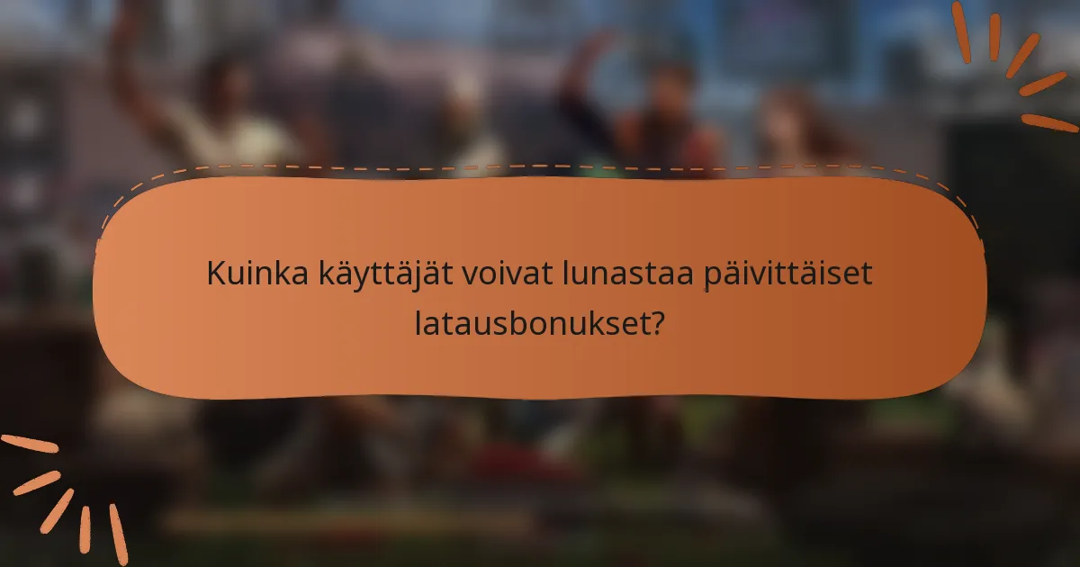 Kuinka käyttäjät voivat lunastaa päivittäiset latausbonukset?