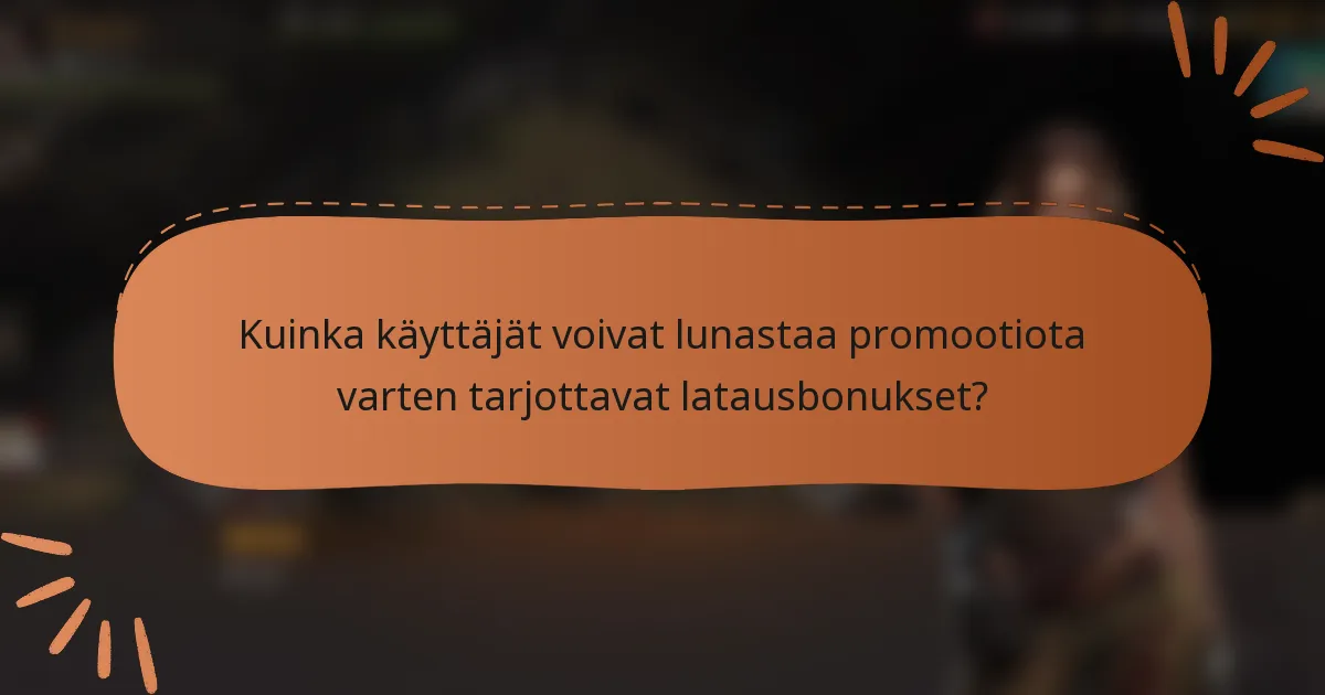Kuinka käyttäjät voivat lunastaa promootiota varten tarjottavat latausbonukset?