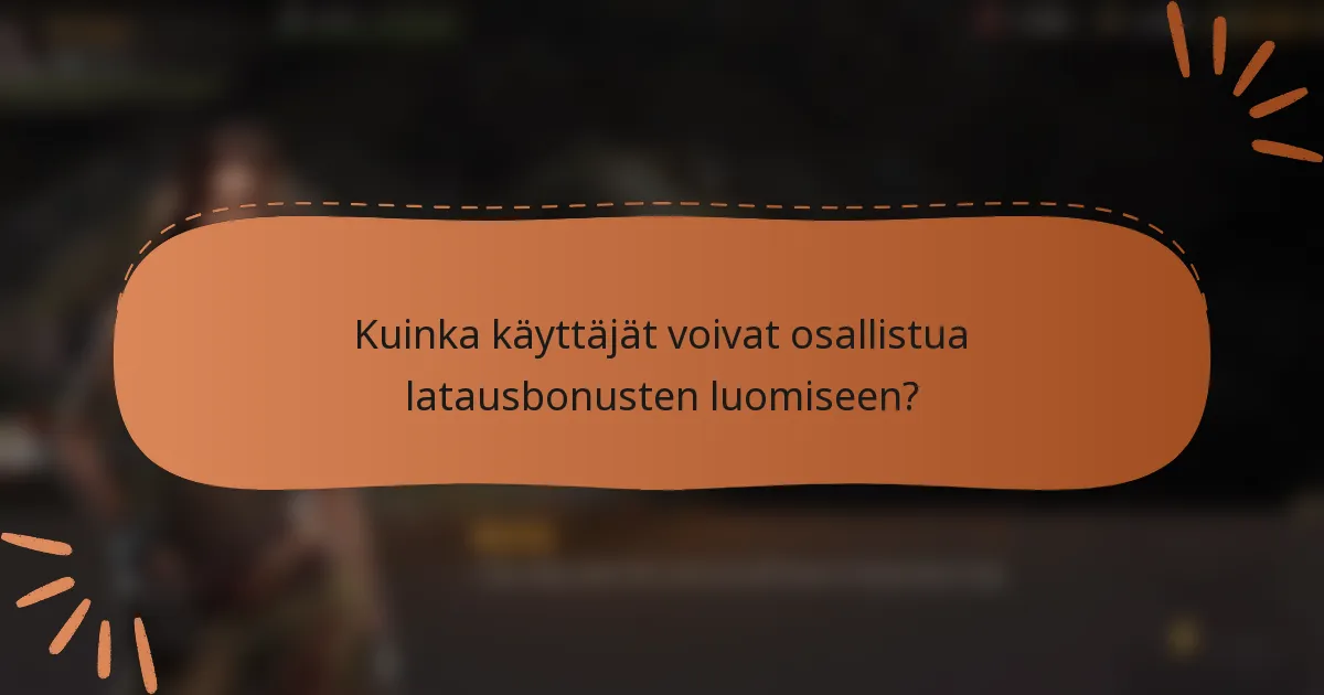 Kuinka käyttäjät voivat osallistua latausbonusten luomiseen?