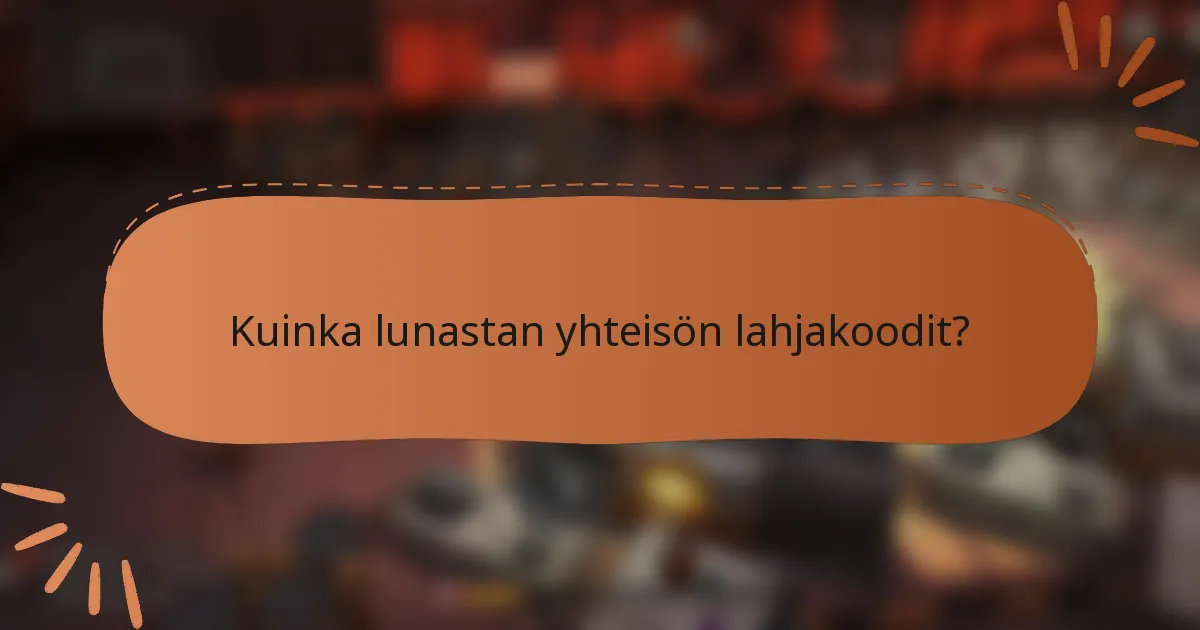 Kuinka lunastan yhteisön lahjakoodit?