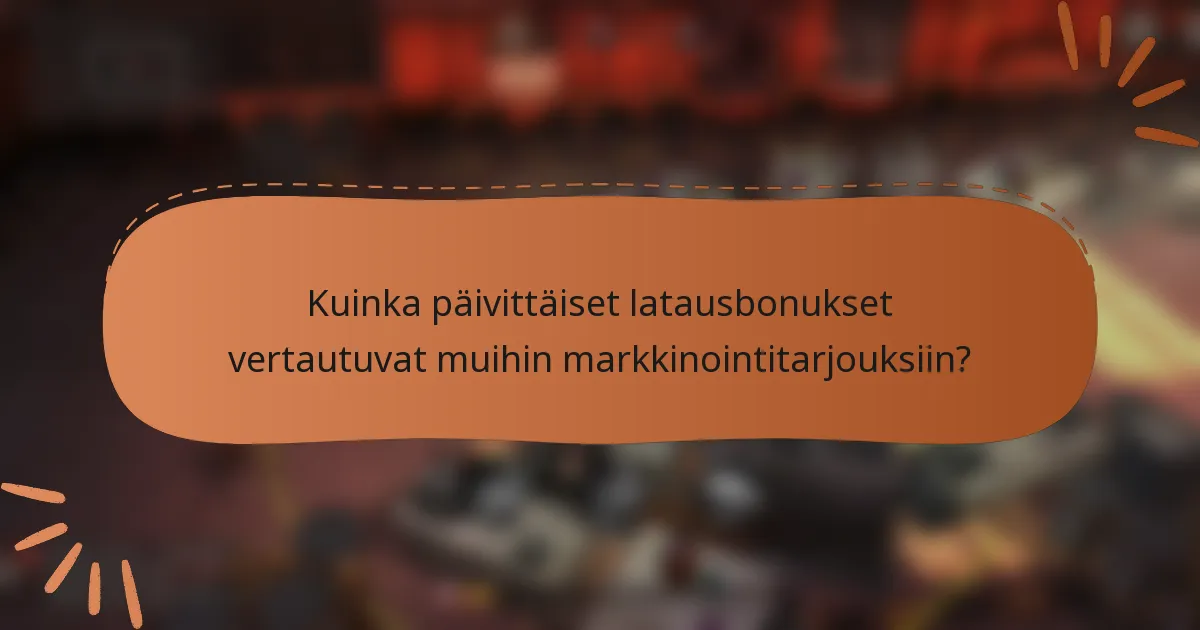 Kuinka päivittäiset latausbonukset vertautuvat muihin markkinointitarjouksiin?