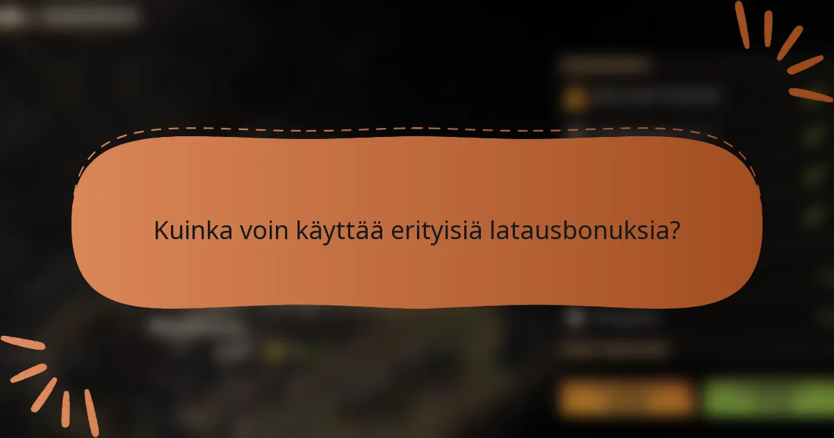 Kuinka voin käyttää erityisiä latausbonuksia?