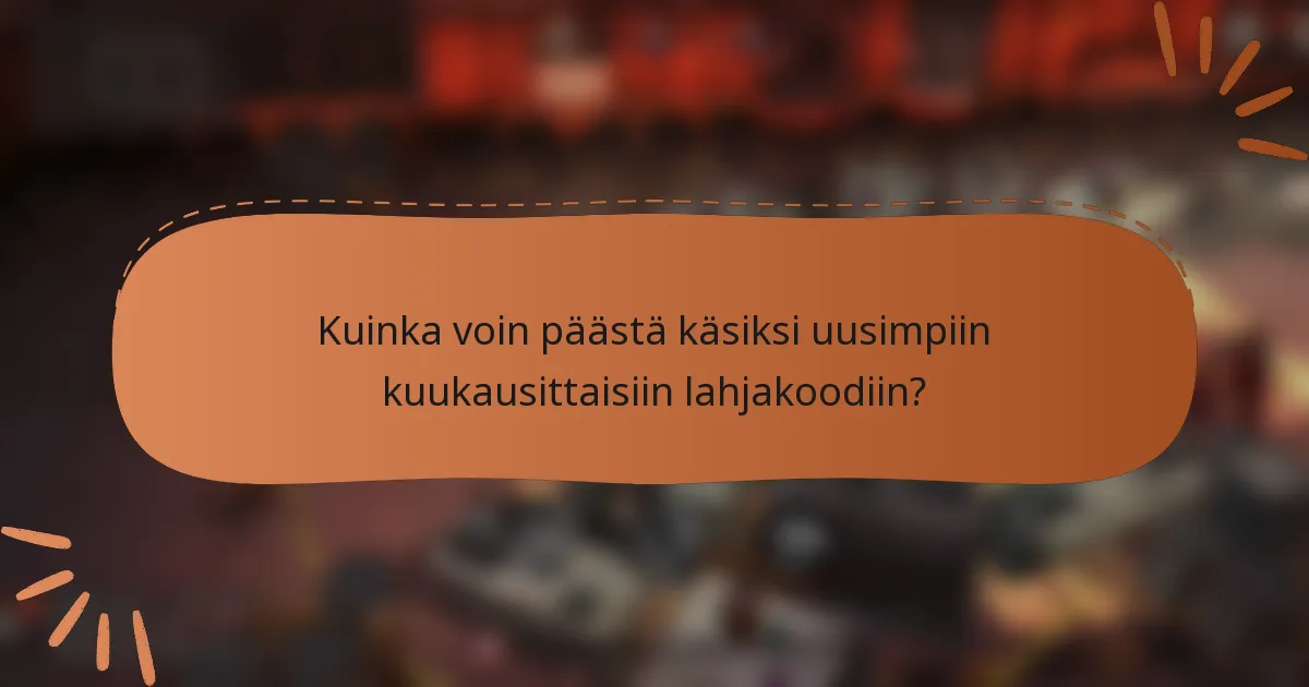 Kuinka voin päästä käsiksi uusimpiin kuukausittaisiin lahjakoodiin?