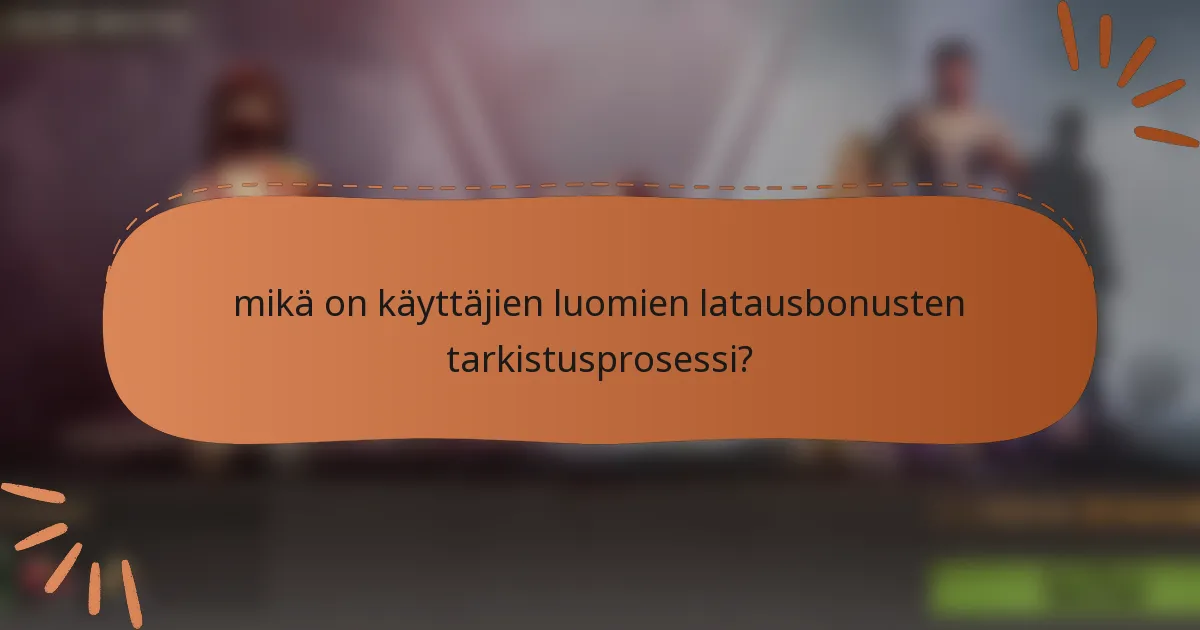 mikä on käyttäjien luomien latausbonusten tarkistusprosessi?