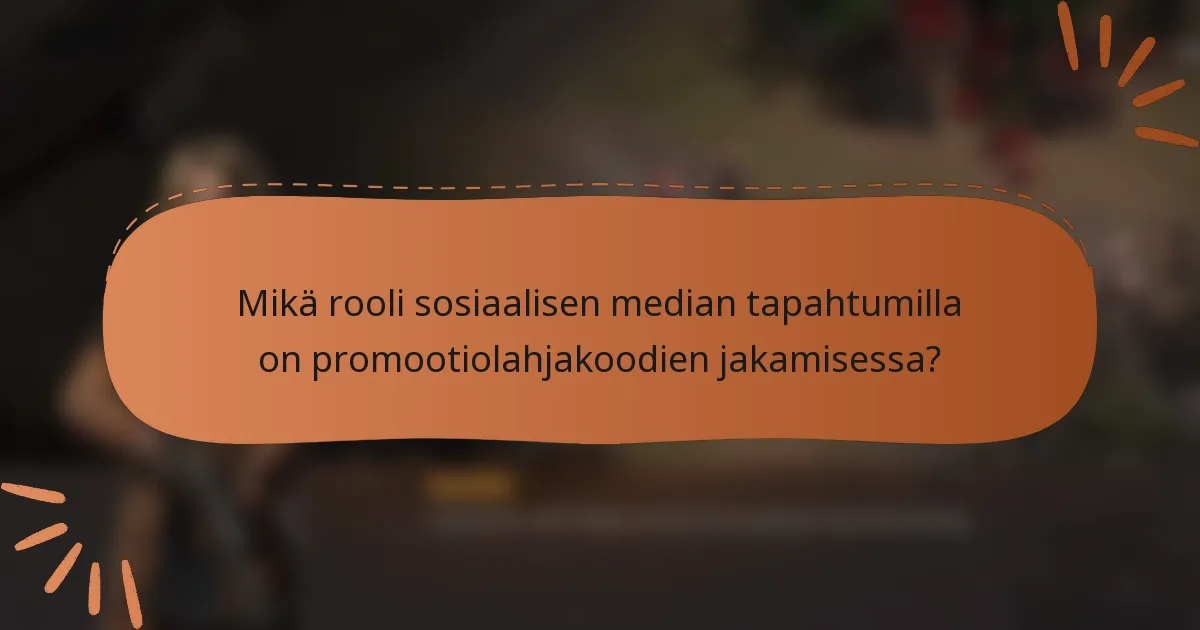 Mikä rooli sosiaalisen median tapahtumilla on promootiolahjakoodien jakamisessa?