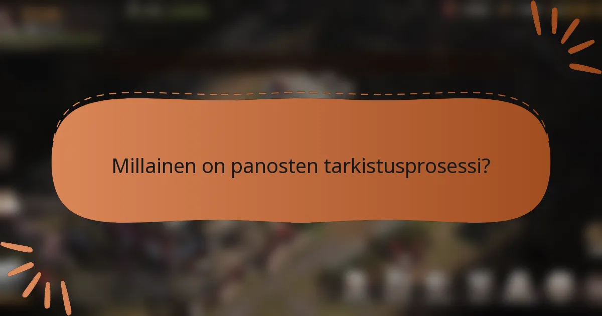 Millainen on panosten tarkistusprosessi?