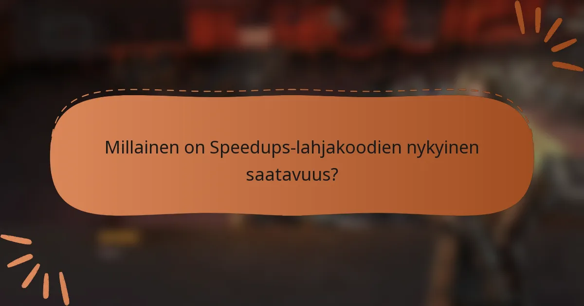 Millainen on Speedups-lahjakoodien nykyinen saatavuus?