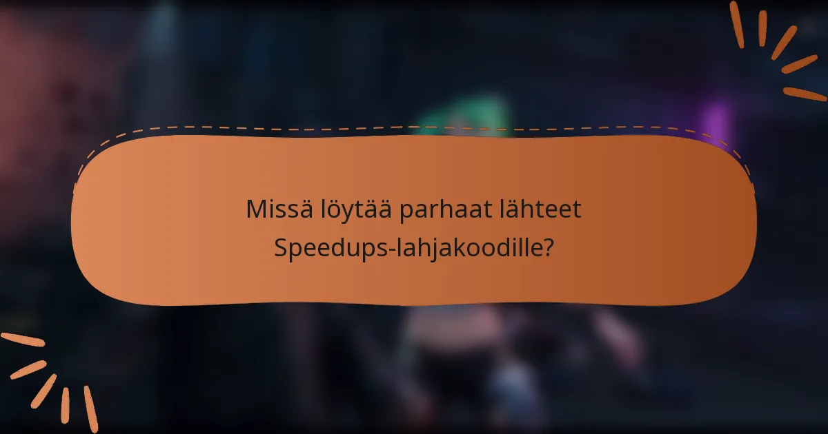 Missä löytää parhaat lähteet Speedups-lahjakoodille?