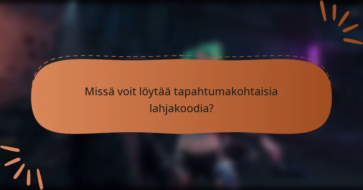 Missä voit löytää tapahtumakohtaisia lahjakoodia?