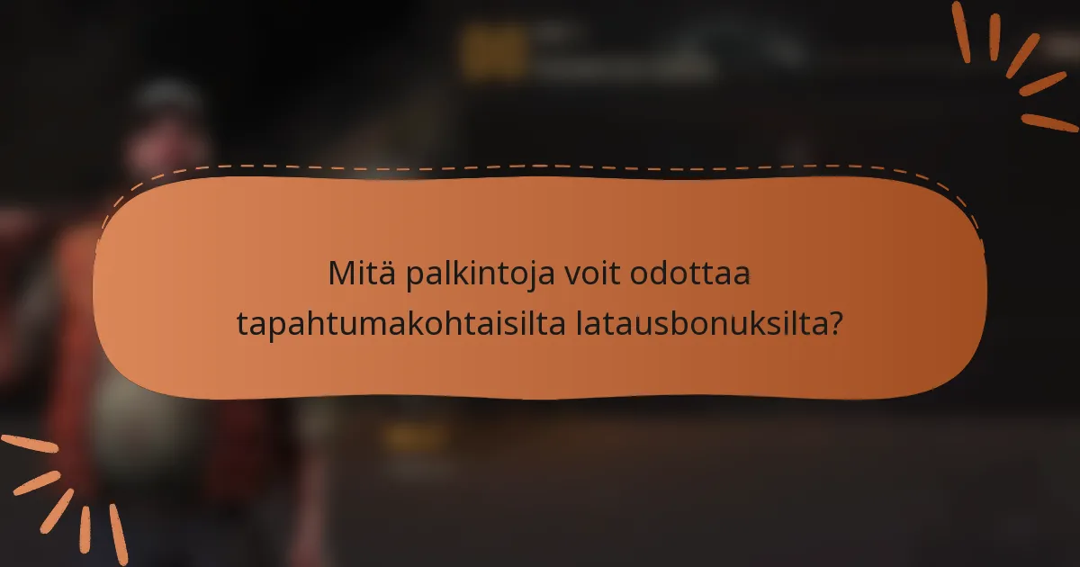 Mitä palkintoja voit odottaa tapahtumakohtaisilta latausbonuksilta?