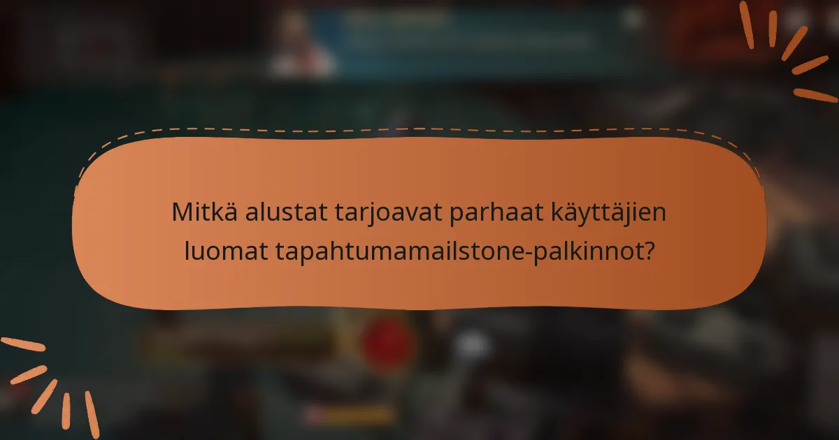 Mitkä alustat tarjoavat parhaat käyttäjien luomat tapahtumamailstone-palkinnot?
