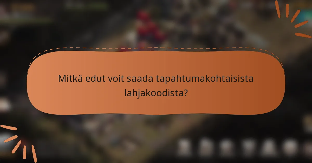 Mitkä edut voit saada tapahtumakohtaisista lahjakoodista?