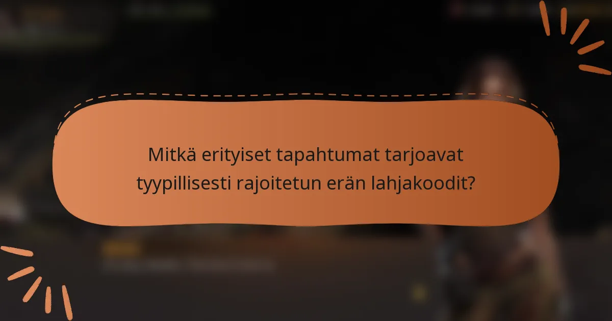 Mitkä erityiset tapahtumat tarjoavat tyypillisesti rajoitetun erän lahjakoodit?