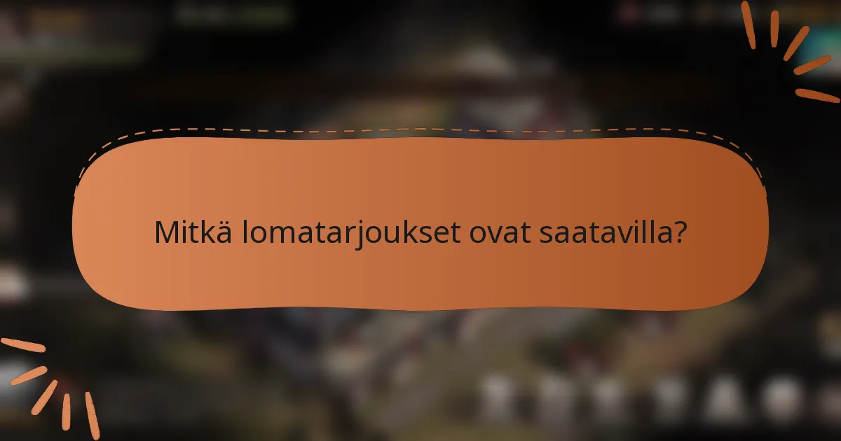 Mitkä lomatarjoukset ovat saatavilla?
