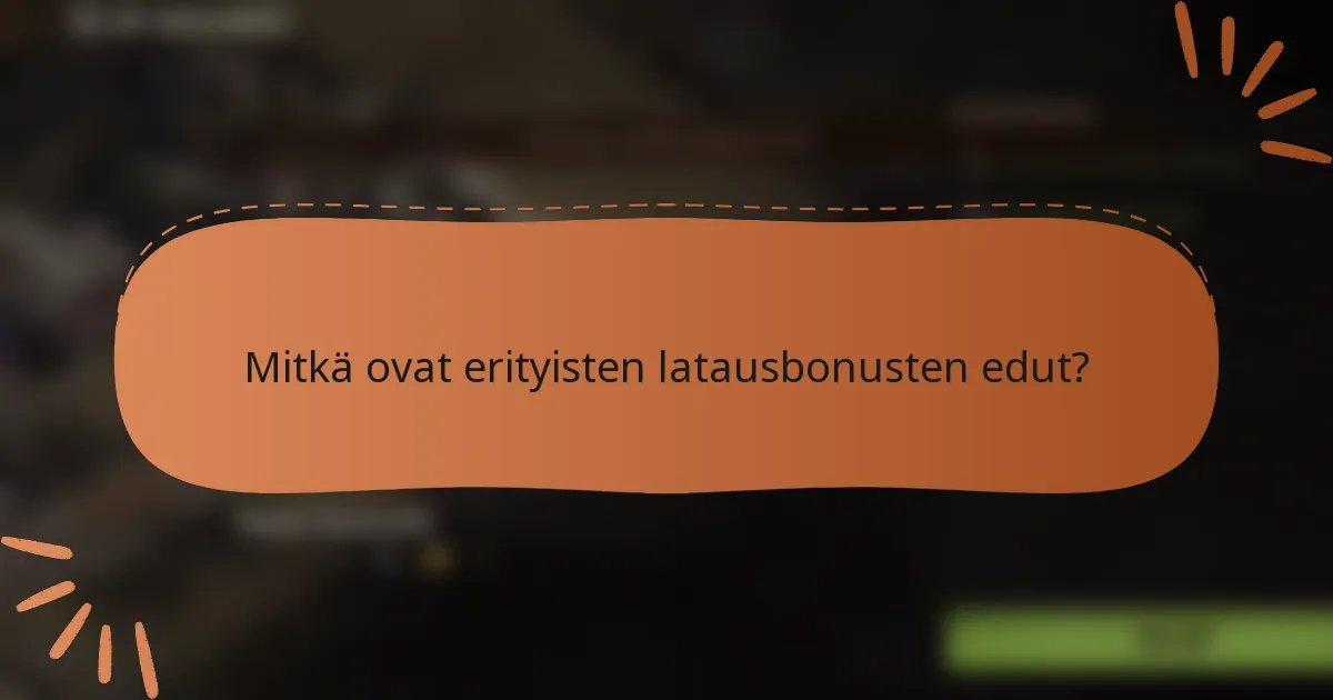 Mitkä ovat erityisten latausbonusten edut?