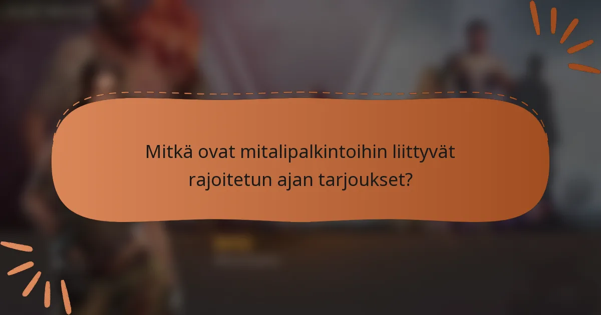 Mitkä ovat mitalipalkintoihin liittyvät rajoitetun ajan tarjoukset?