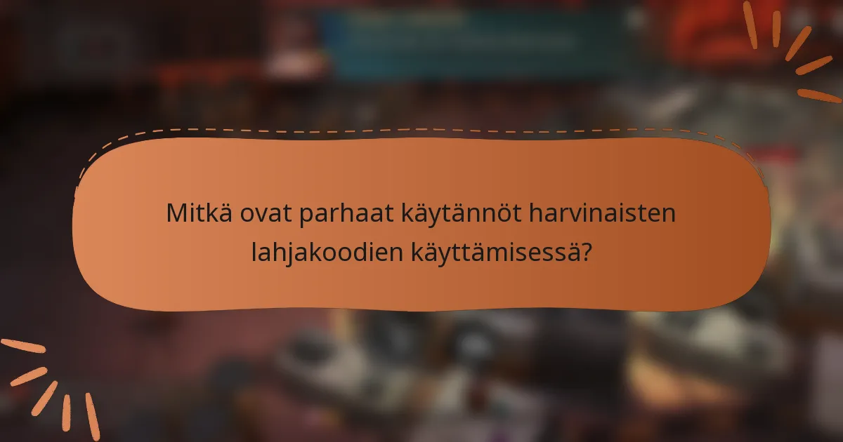 Mitkä ovat parhaat käytännöt harvinaisten lahjakoodien käyttämisessä?