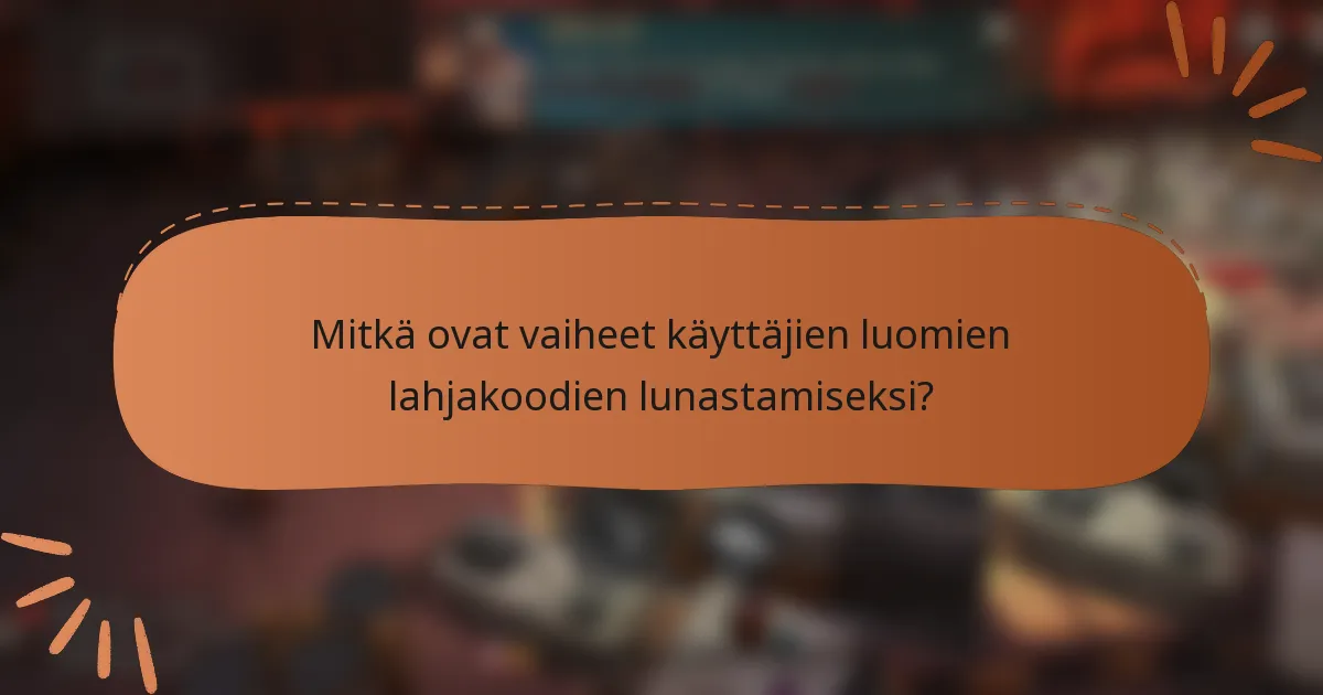 Mitkä ovat vaiheet käyttäjien luomien lahjakoodien lunastamiseksi?