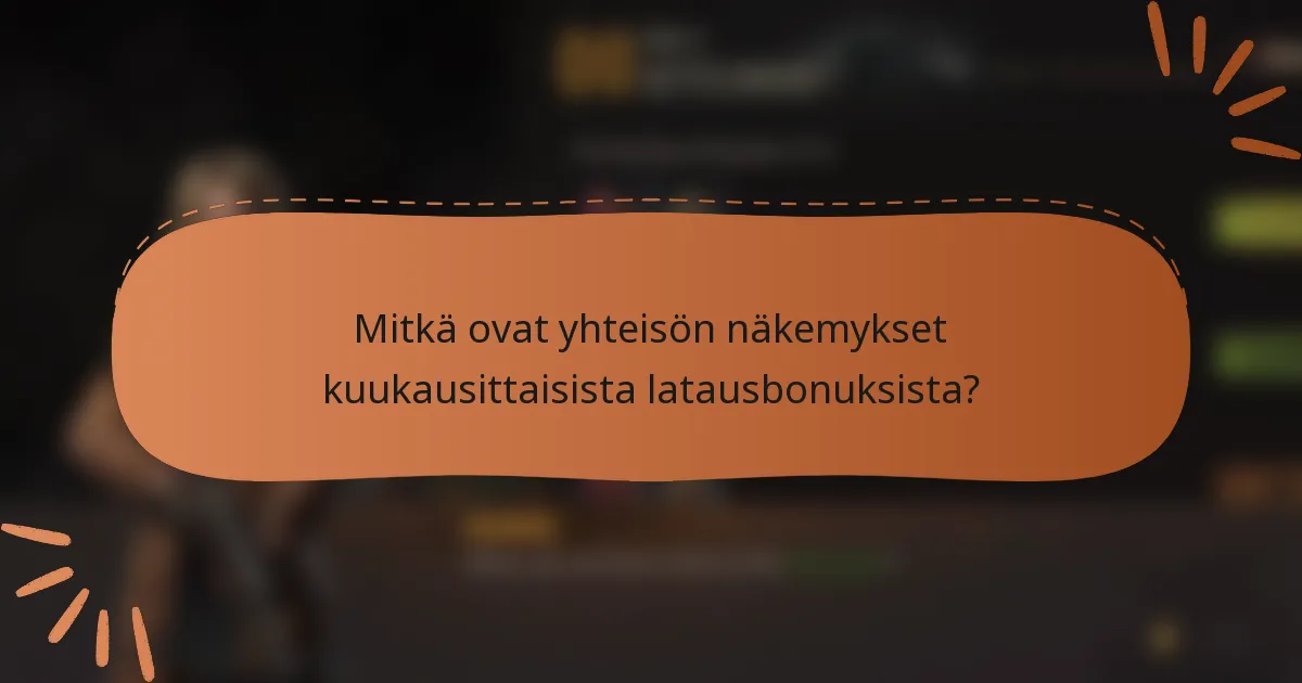 Mitkä ovat yhteisön näkemykset kuukausittaisista latausbonuksista?