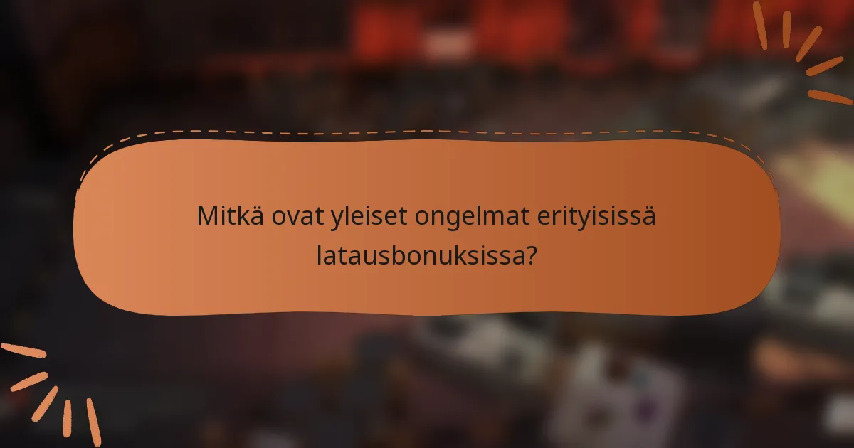 Mitkä ovat yleiset ongelmat erityisissä latausbonuksissa?