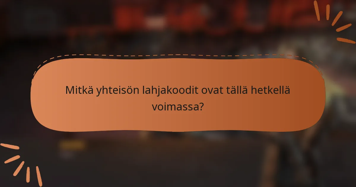 Mitkä yhteisön lahjakoodit ovat tällä hetkellä voimassa?