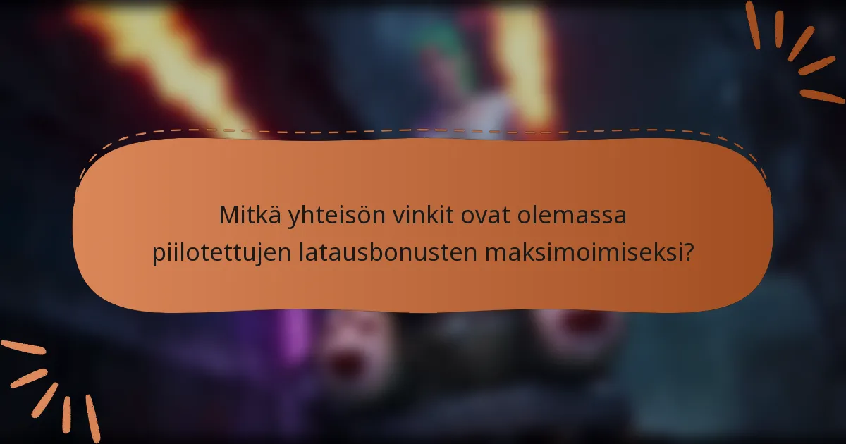 Mitkä yhteisön vinkit ovat olemassa piilotettujen latausbonusten maksimoimiseksi?